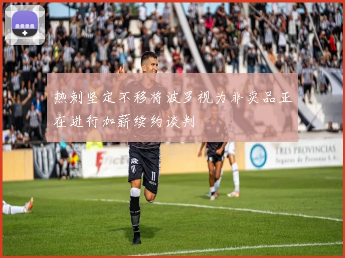 热刺坚定不移将波罗视为非卖品正在进行加薪续约谈判